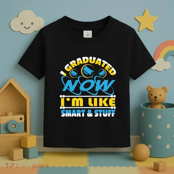 I Graduated Now Im Like Smart And Stuff Toddler T-Shirt