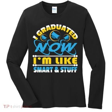 I Graduated Now Im Like Smart And Stuff Women's Long Sleeve Shirt