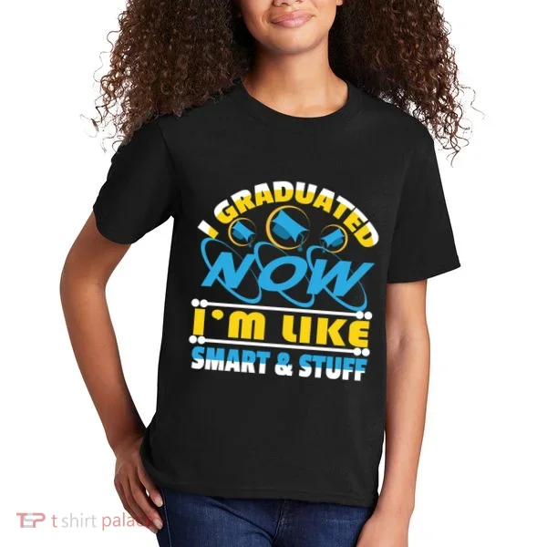 I Graduated Now Im Like Smart And Stuff Kids T-Shirt