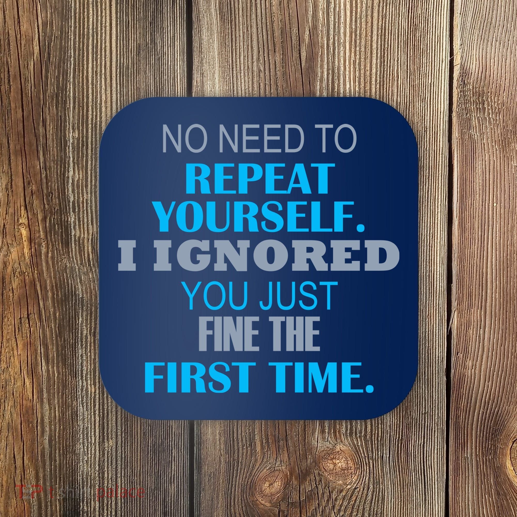 Ignored You Just Fine The First Time Coaster