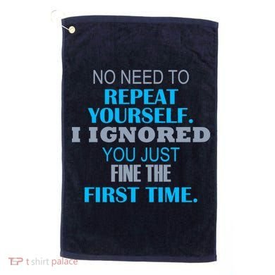 Ignored You Just Fine The First Time Golf Towel
