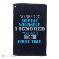 Ignored You Just Fine The First Time Golf Towel thumb 0