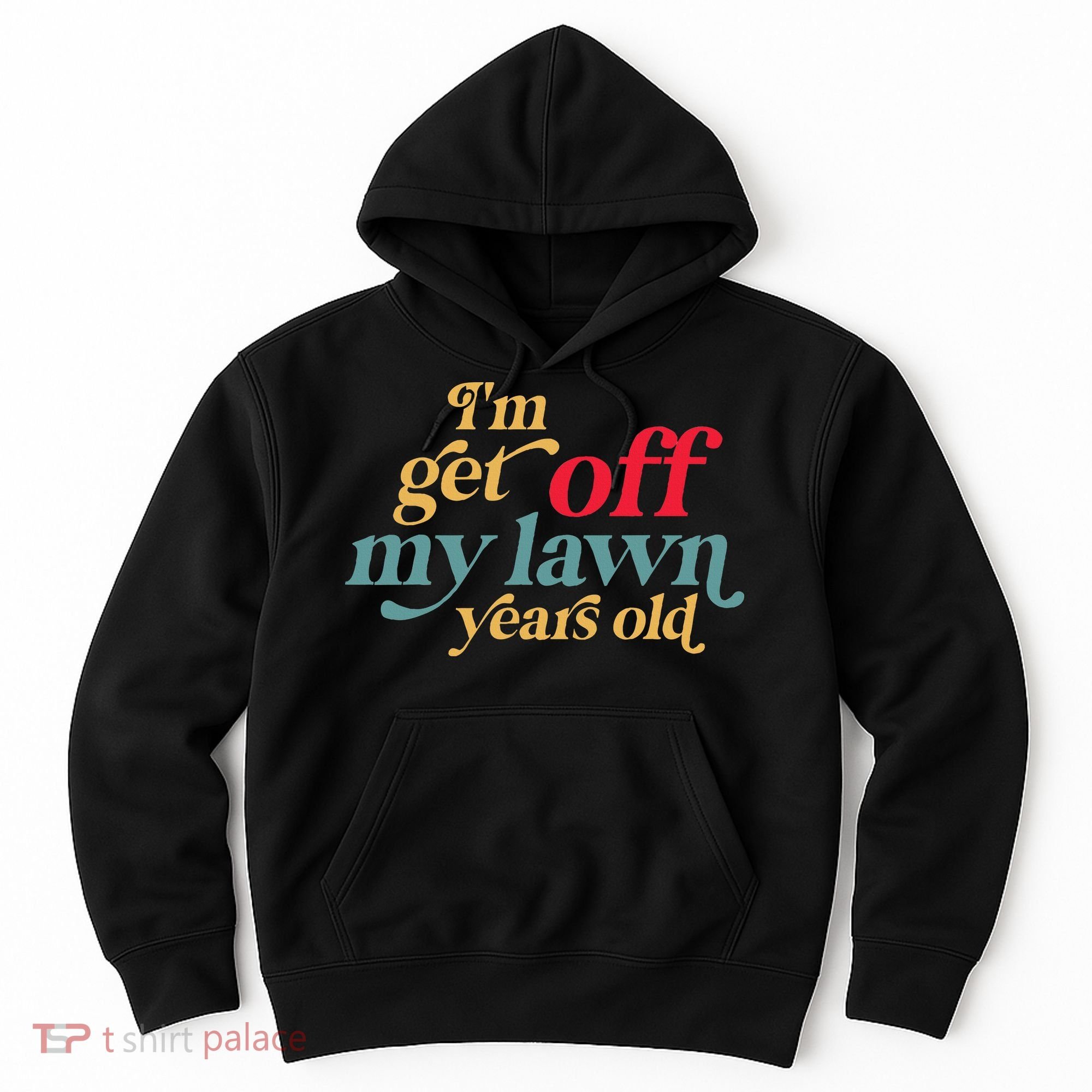 IM Get Off My Lawn Years Old Funny Saying Old Over The Hill Hoodie