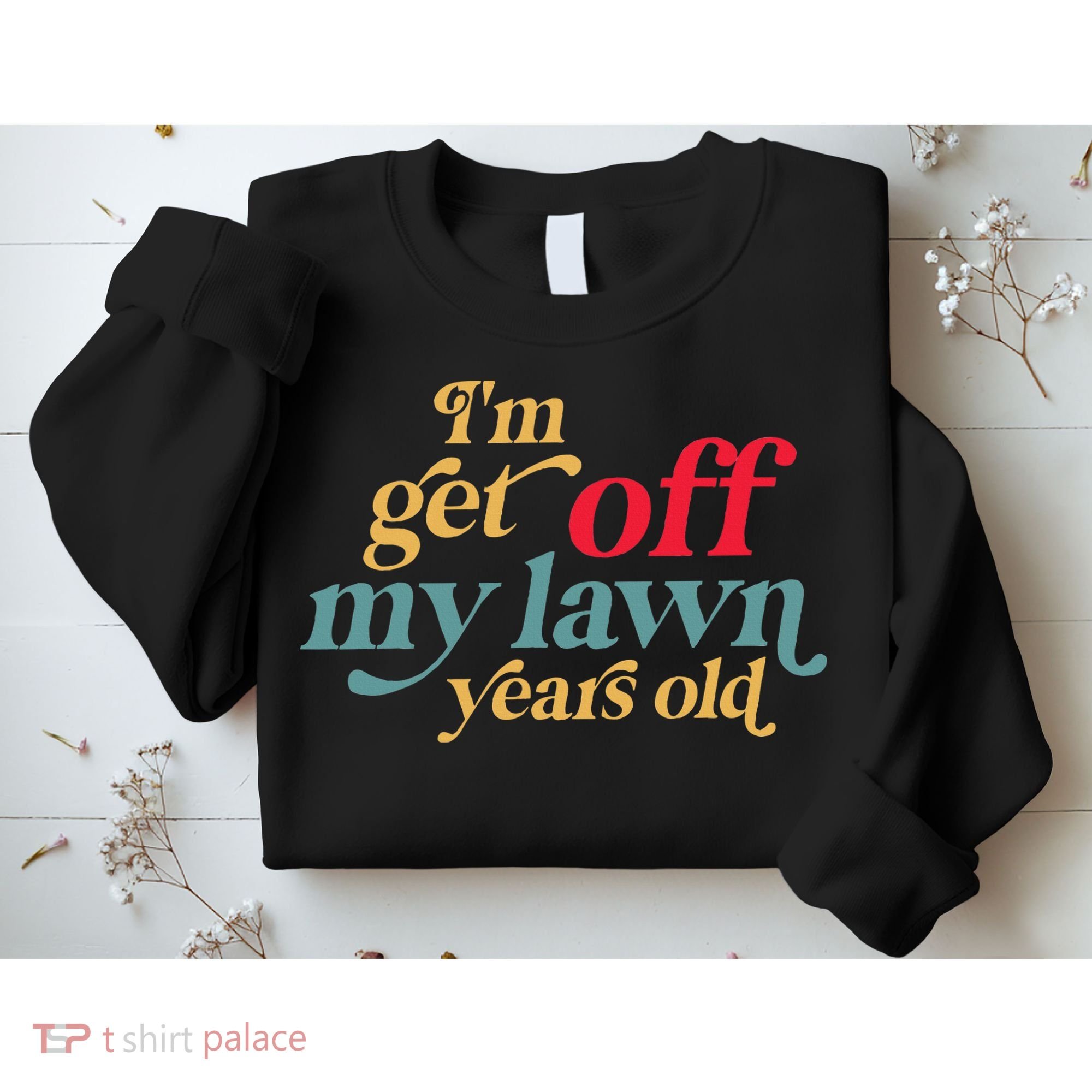 IM Get Off My Lawn Years Old Funny Saying Old Over The Hill Sweatshirt