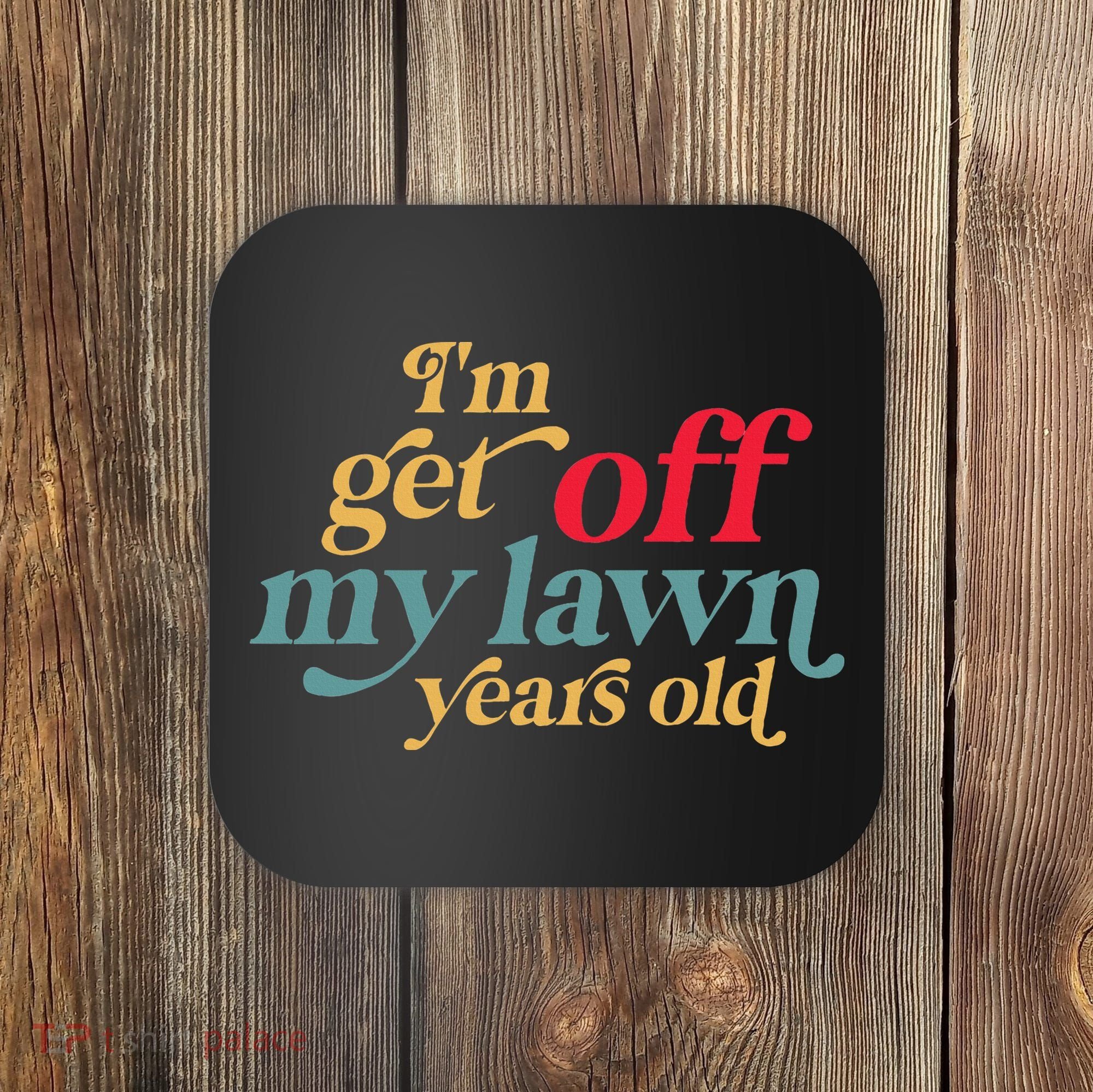 IM Get Off My Lawn Years Old Funny Saying Old Over The Hill Coaster