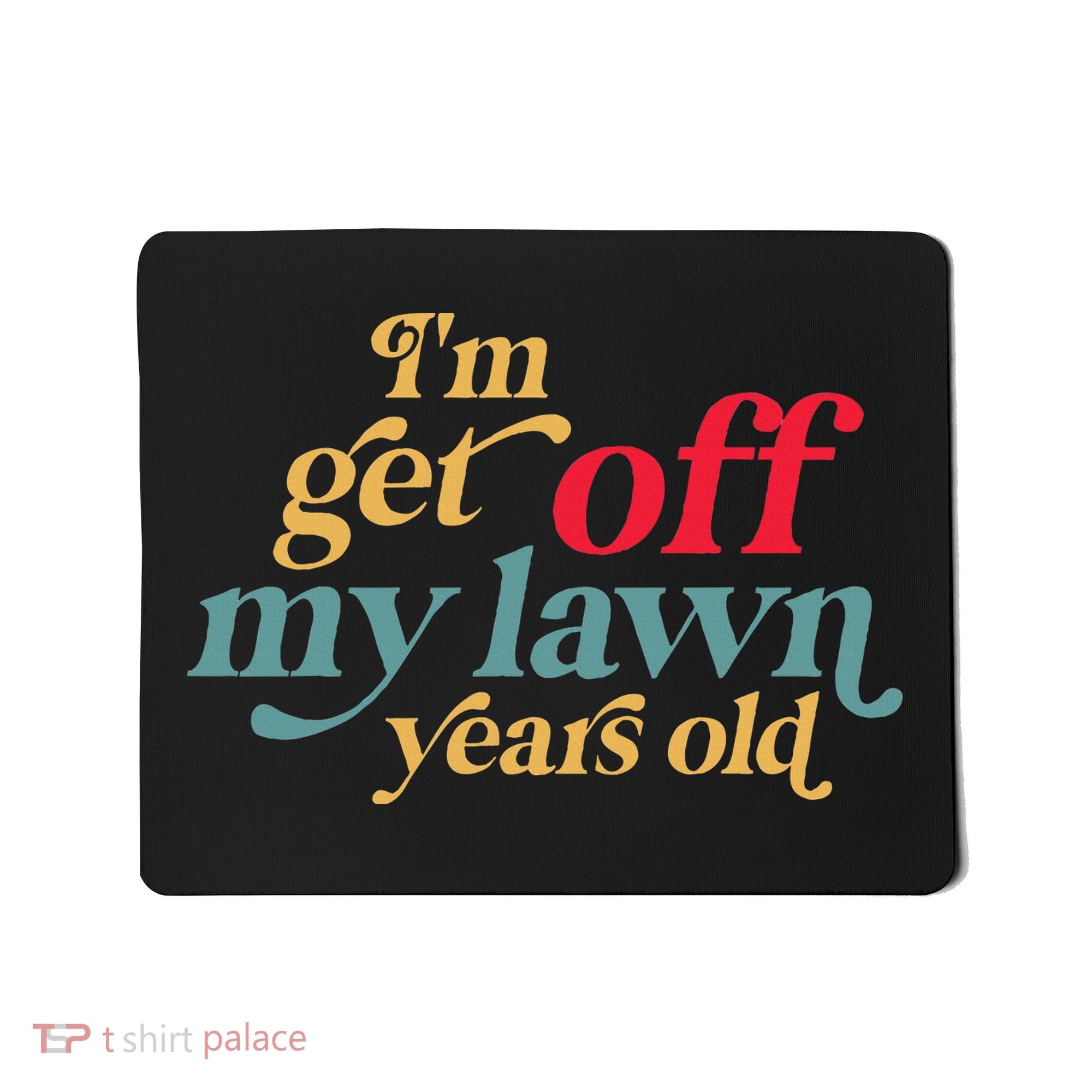 IM Get Off My Lawn Years Old Funny Saying Old Over The Hill Mousepad