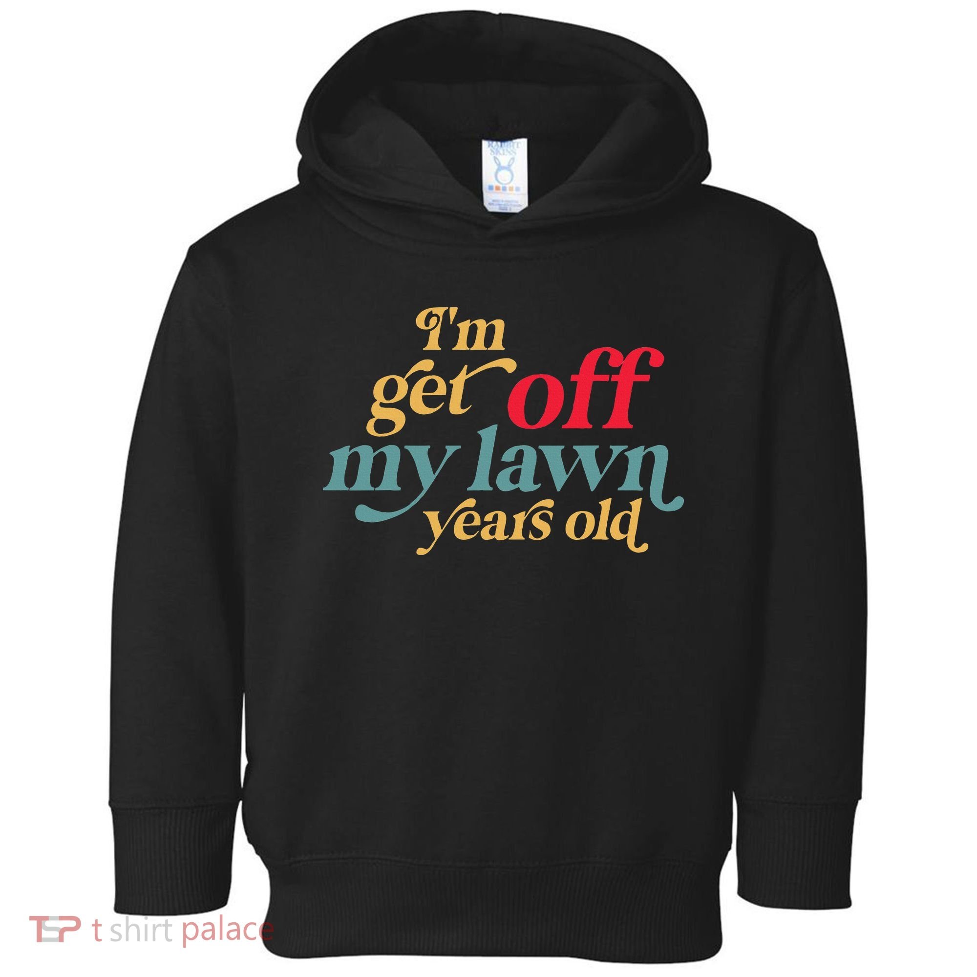 IM Get Off My Lawn Years Old Funny Saying Old Over The Hill Toddler Hoodie