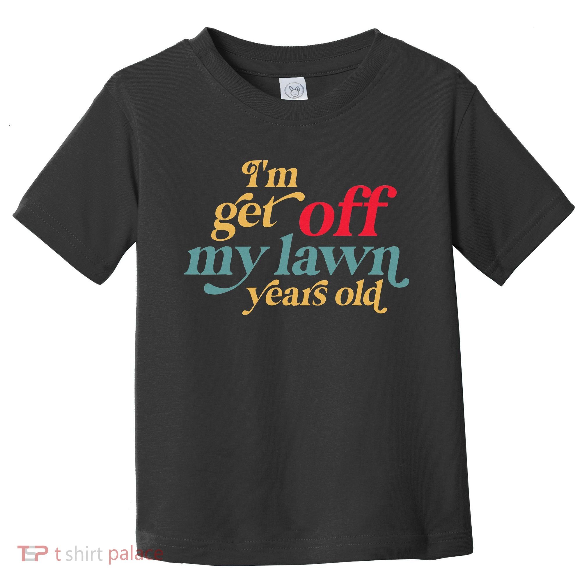 IM Get Off My Lawn Years Old Funny Saying Old Over The Hill Toddler T-Shirt
