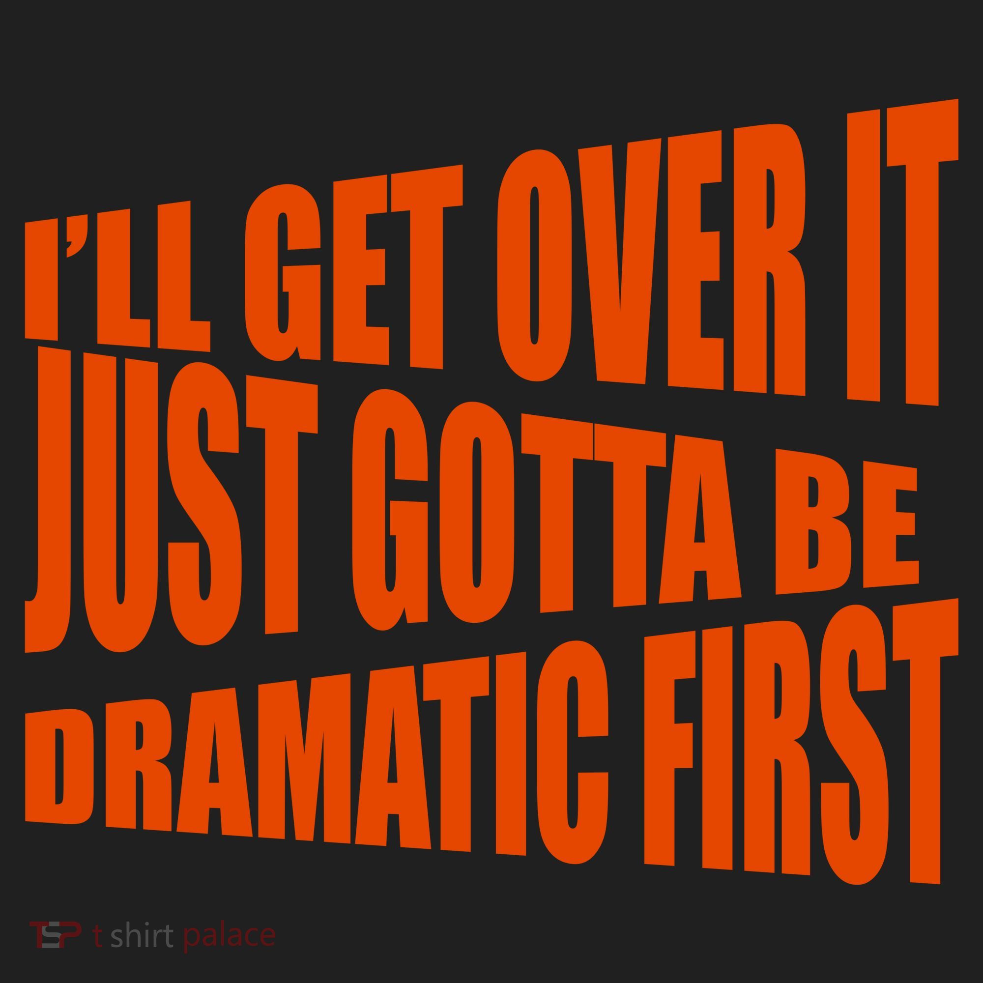 I'll Get Over It Just Gotta Be Dramatic First Tumbler