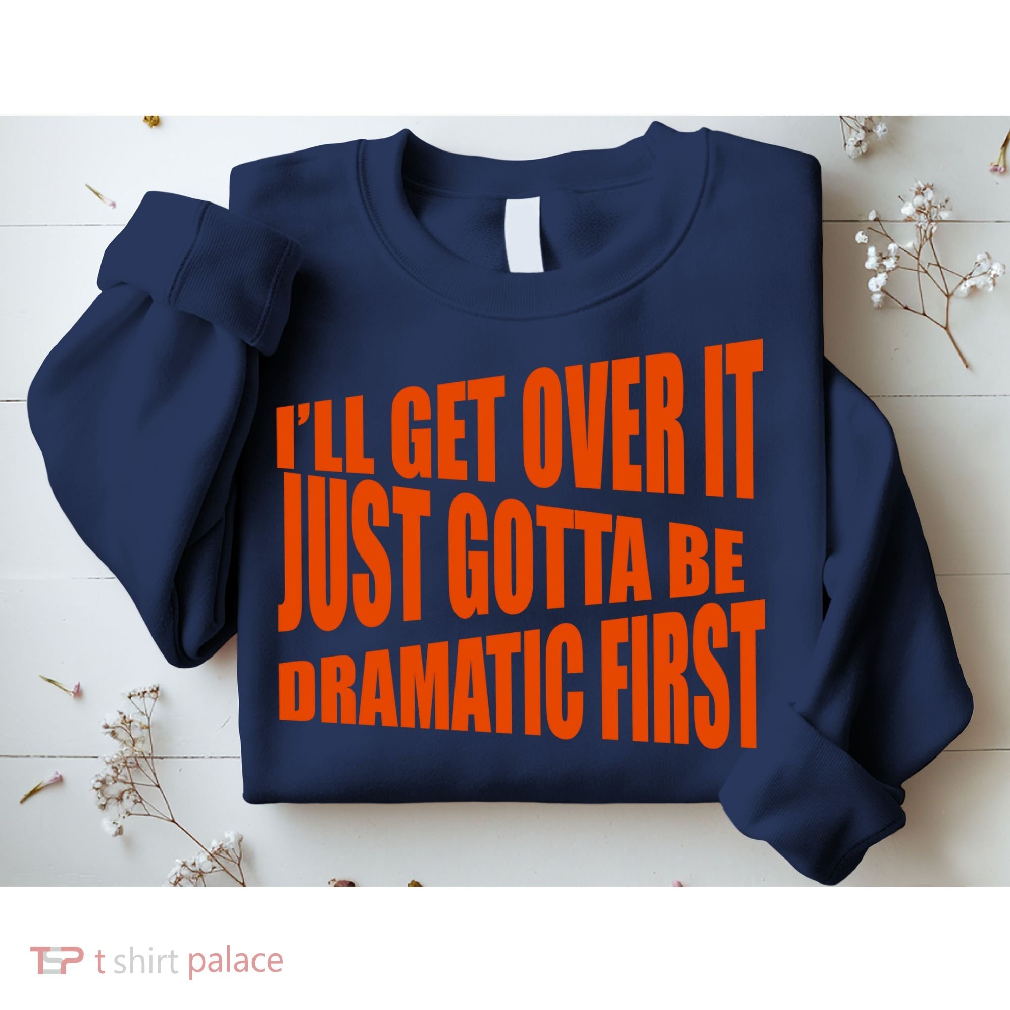 I'll Get Over It Just Gotta Be Dramatic First Sweatshirt