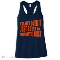 I'll Get Over It Just Gotta Be Dramatic First Women's Tank Top thumb 0