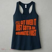 I'll Get Over It Just Gotta Be Dramatic First Women's Tank Top thumb 3