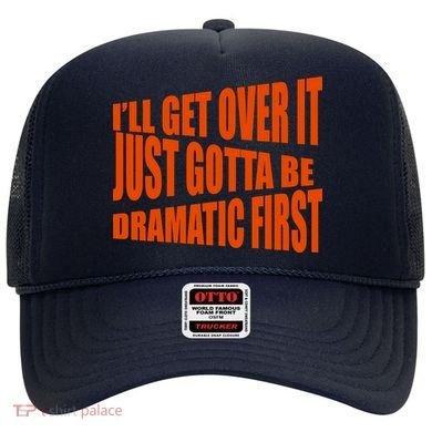 I'll Get Over It Just Gotta Be Dramatic First Hat