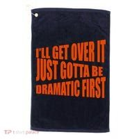 I'll Get Over It Just Gotta Be Dramatic First Golf Towel thumb 0