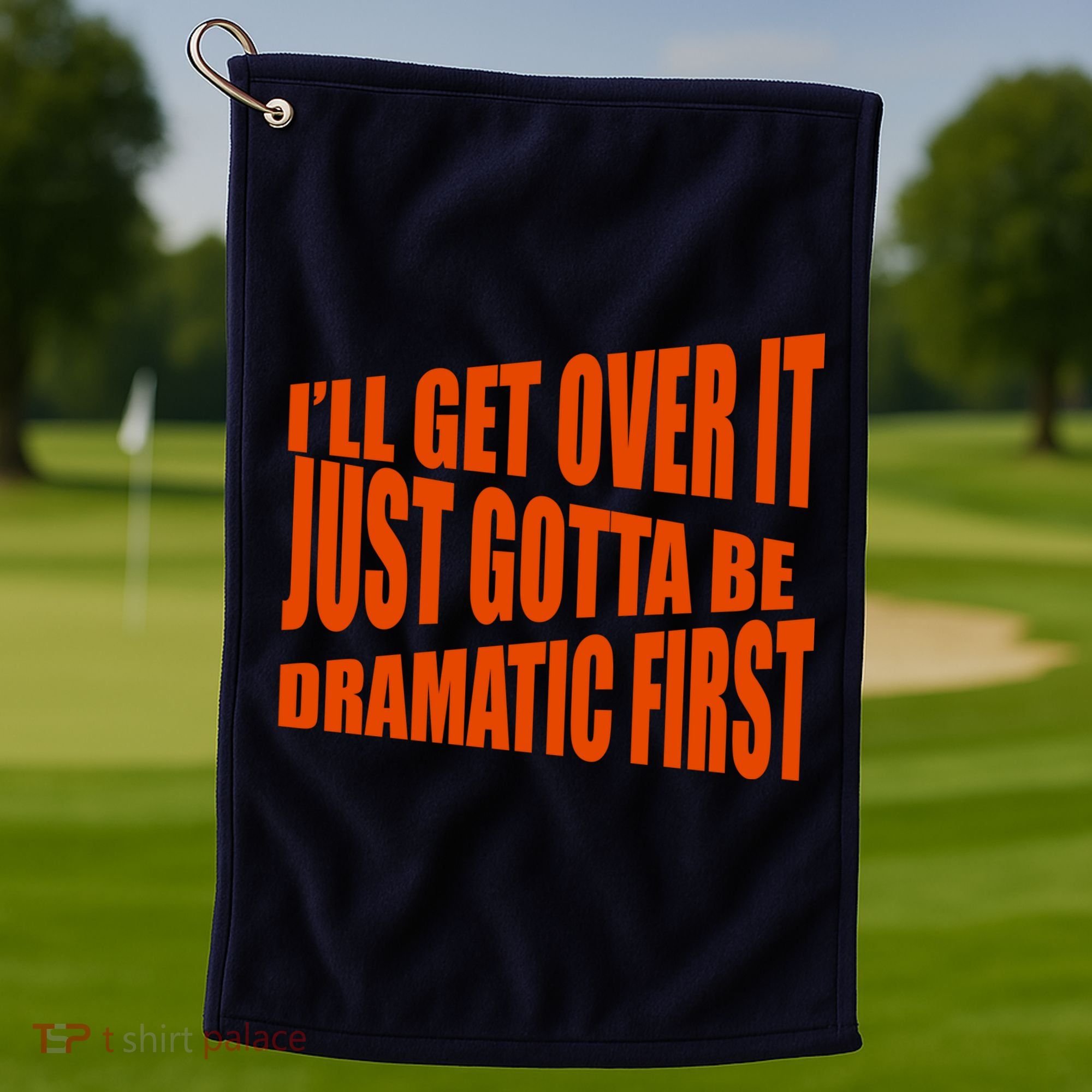 I'll Get Over It Just Gotta Be Dramatic First Golf Towel