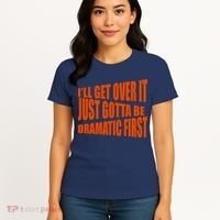 I'll Get Over It Just Gotta Be Dramatic First Women's T-Shirt thumb 4