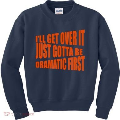 I'll Get Over It Just Gotta Be Dramatic First Kids Sweatshirt