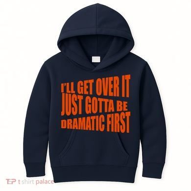 I'll Get Over It Just Gotta Be Dramatic First Kids Hoodie