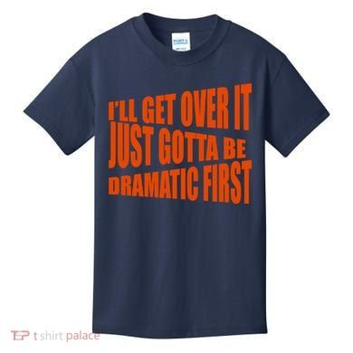 I'll Get Over It Just Gotta Be Dramatic First Kids T-Shirt