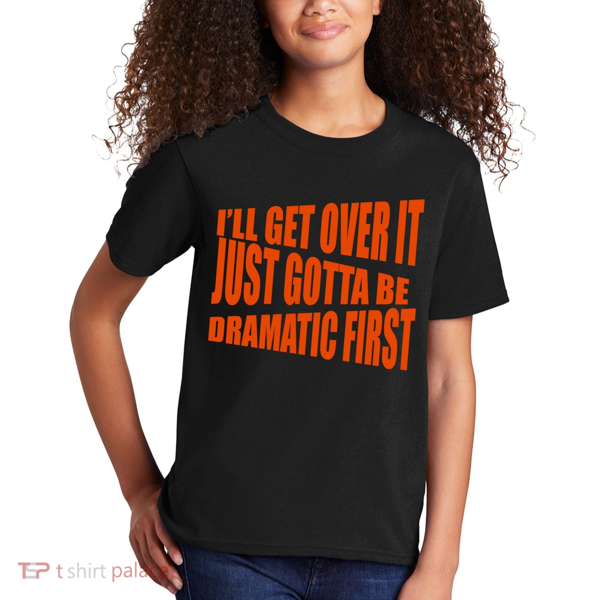 I'll Get Over It Just Gotta Be Dramatic First Kids T-Shirt