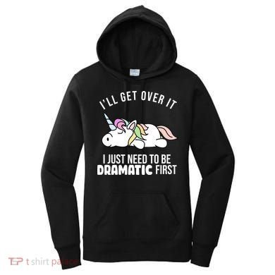 I'll Get Over It I Just Need To Be Dramatic First Funny Unicorn Women's Hoodie