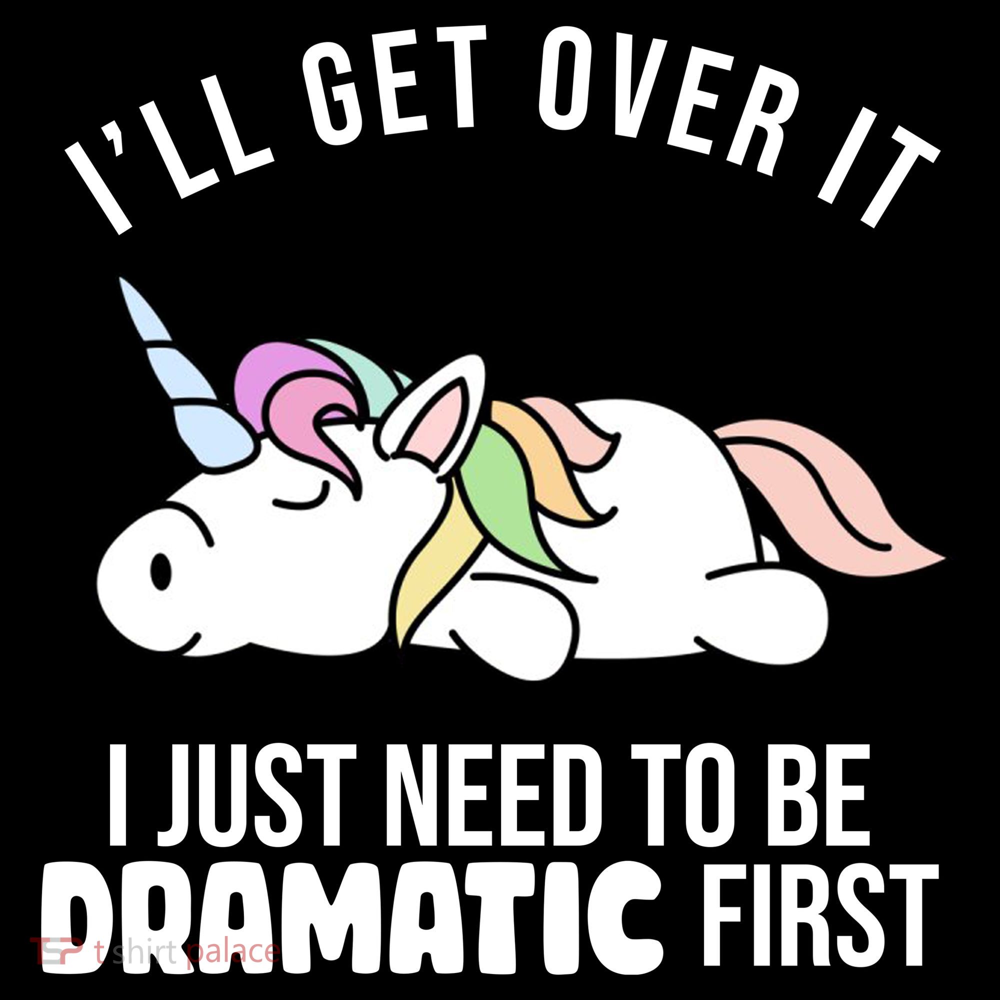 I'll Get Over It I Just Need To Be Dramatic First Funny Unicorn Women's Tank Top
