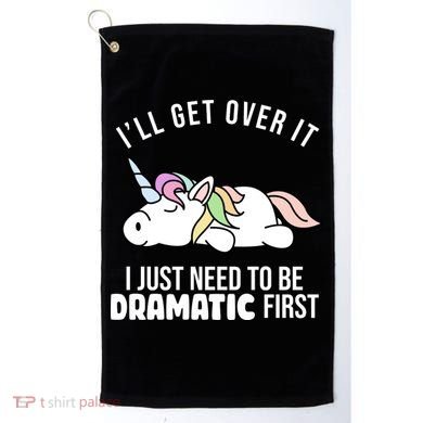 I'll Get Over It I Just Need To Be Dramatic First Funny Unicorn Golf Towel