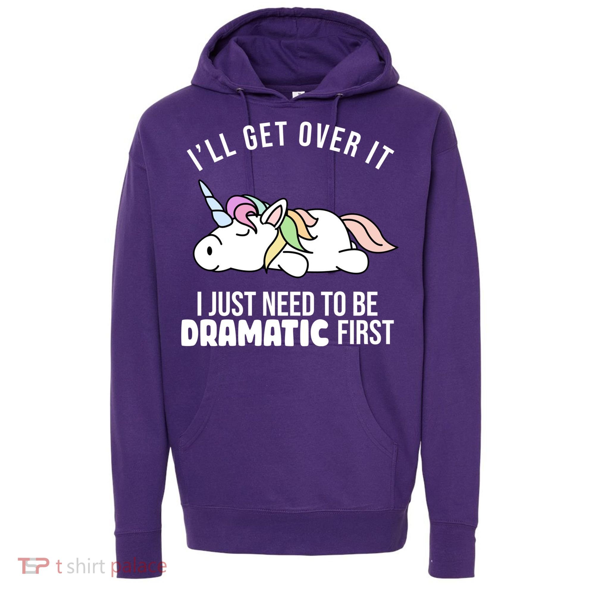 I'll Get Over It I Just Need To Be Dramatic First Funny Unicorn Hoodie
