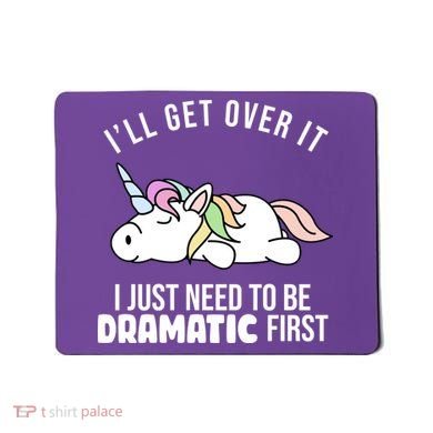 I'll Get Over It I Just Need To Be Dramatic First Funny Unicorn Mousepad