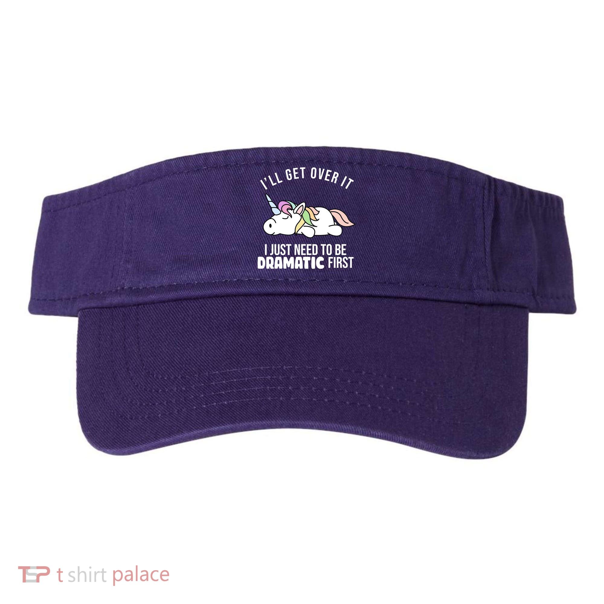 I'll Get Over It I Just Need To Be Dramatic First Funny Unicorn Visor
