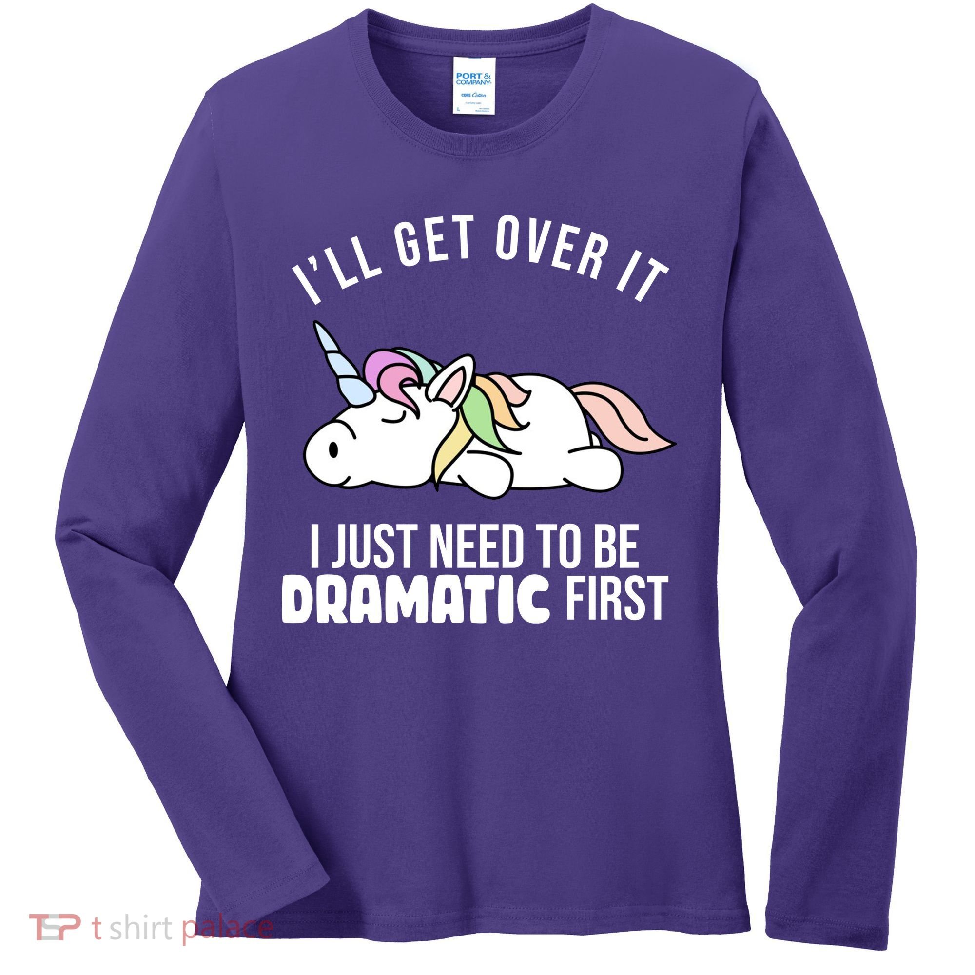 I'll Get Over It I Just Need To Be Dramatic First Funny Unicorn Women's Long Sleeve Shirt