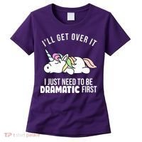 I'll Get Over It I Just Need To Be Dramatic First Funny Unicorn Women's T-Shirt thumb 0