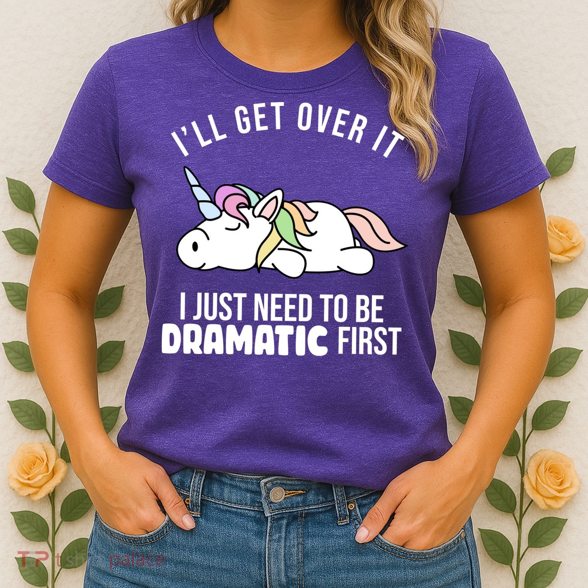 I'll Get Over It I Just Need To Be Dramatic First Funny Unicorn Women's T-Shirt