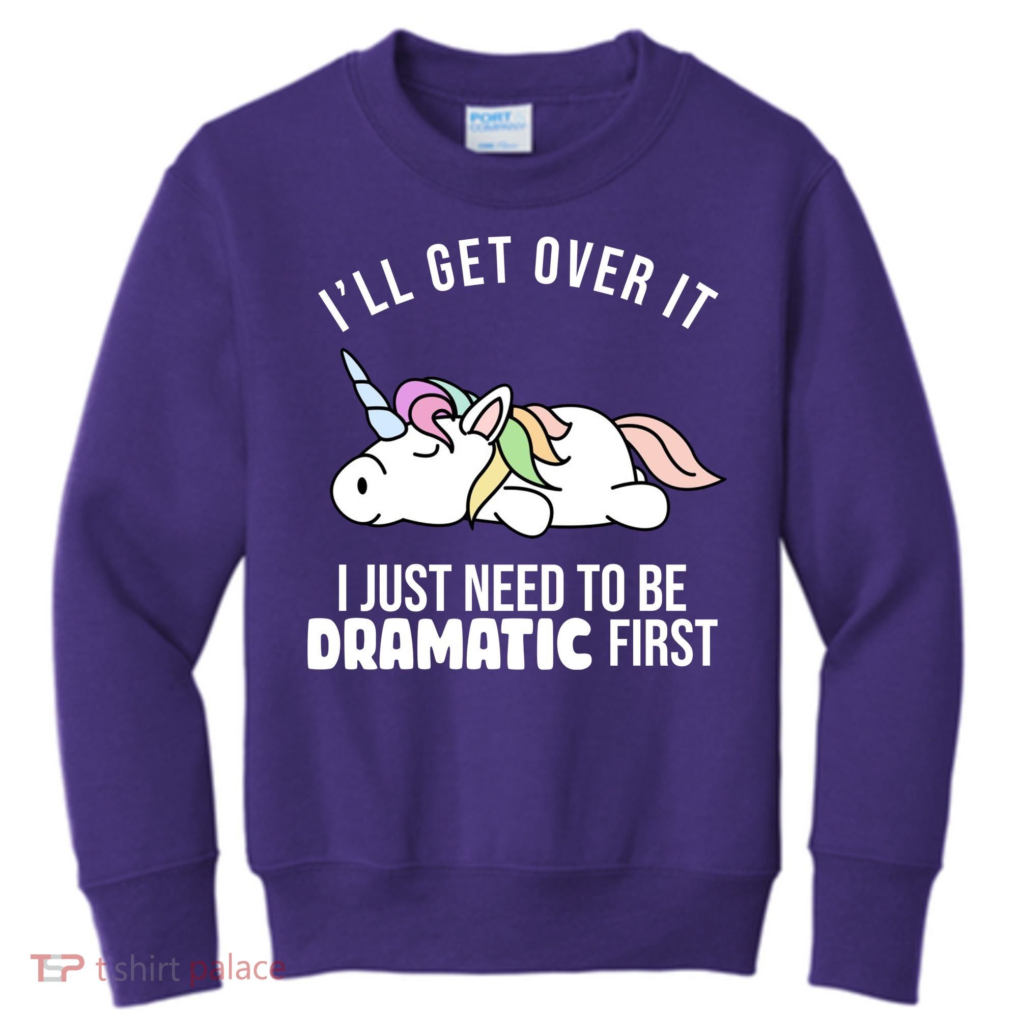 I'll Get Over It I Just Need To Be Dramatic First Funny Unicorn Kids Sweatshirt