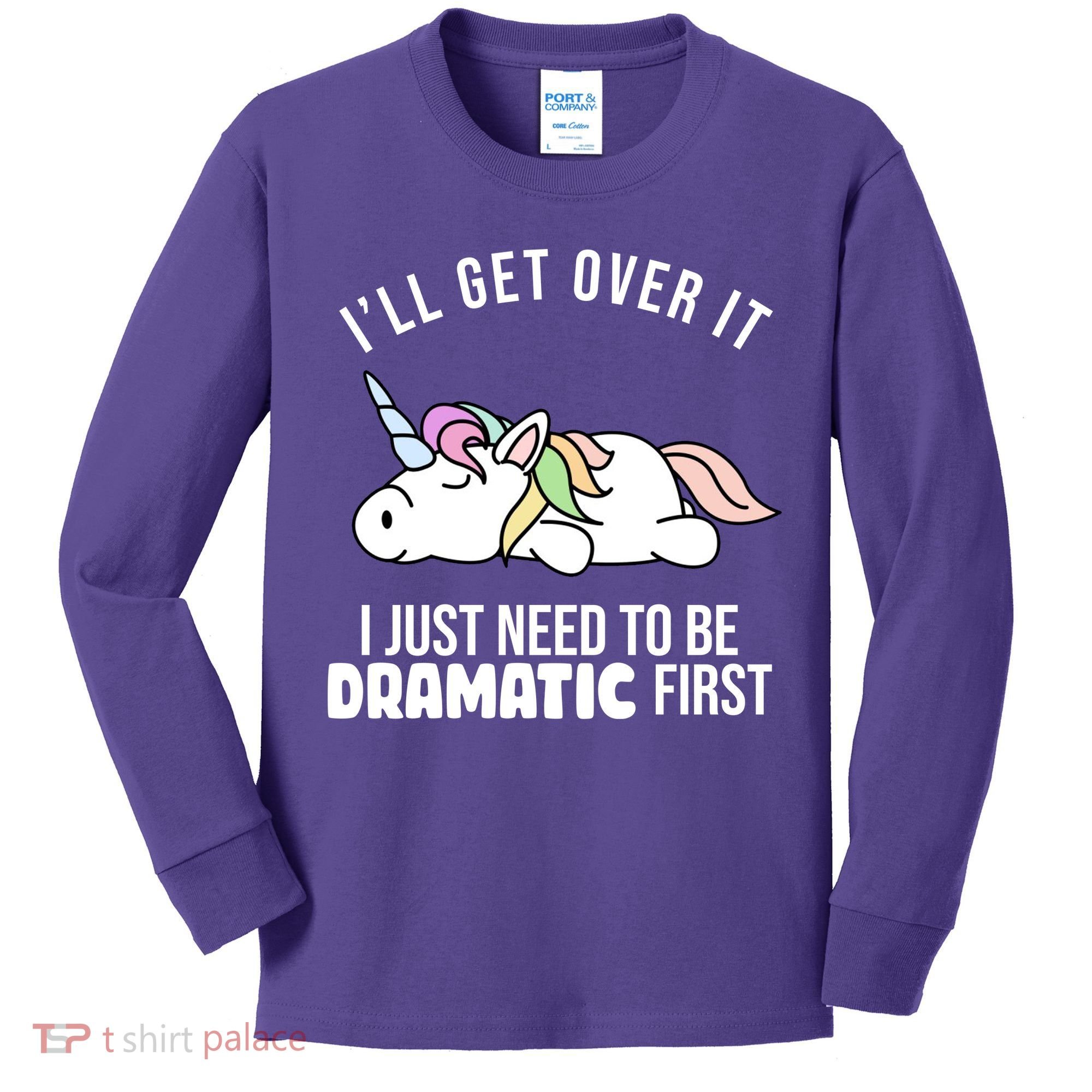 I'll Get Over It I Just Need To Be Dramatic First Funny Unicorn Kids Long Sleeve Shirt