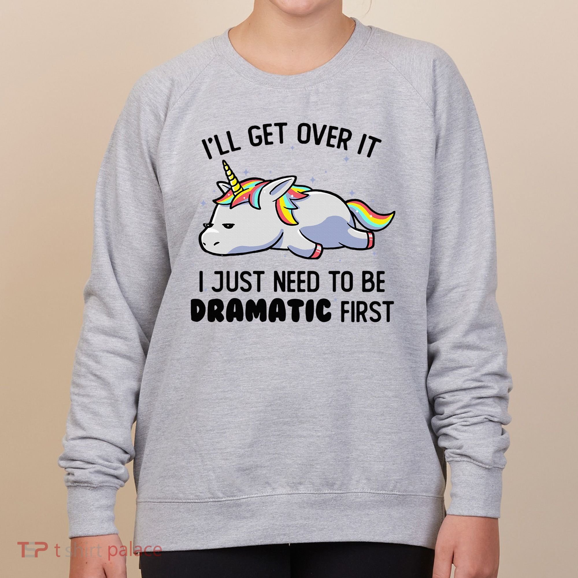 ILl Get Over It I Just Need To Be Dramatic First Unicorn Women's Sweatshirt