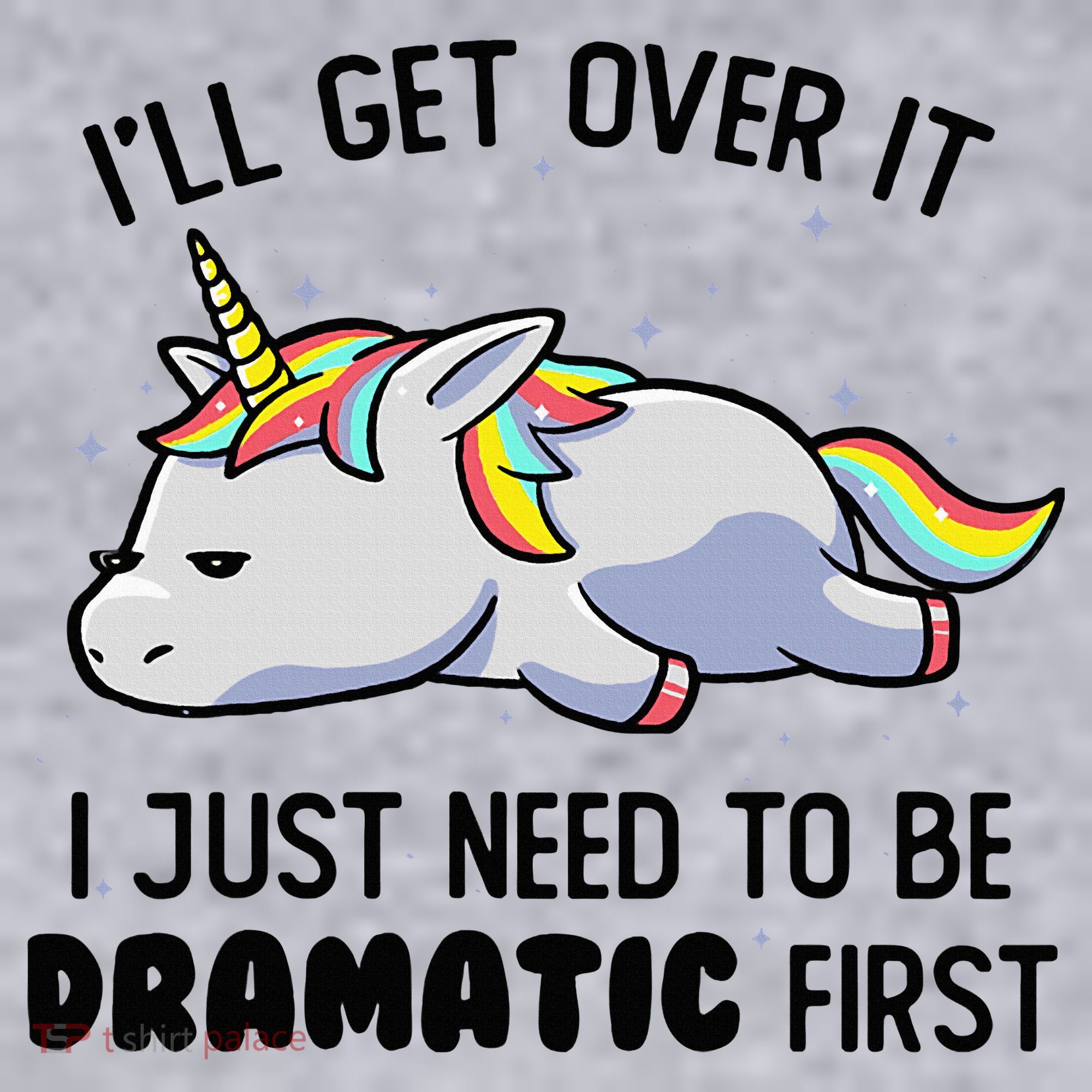 ILl Get Over It I Just Need To Be Dramatic First Unicorn Women's Sweatshirt