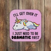 ILl Get Over It I Just Need To Be Dramatic First Unicorn Coaster thumb 0