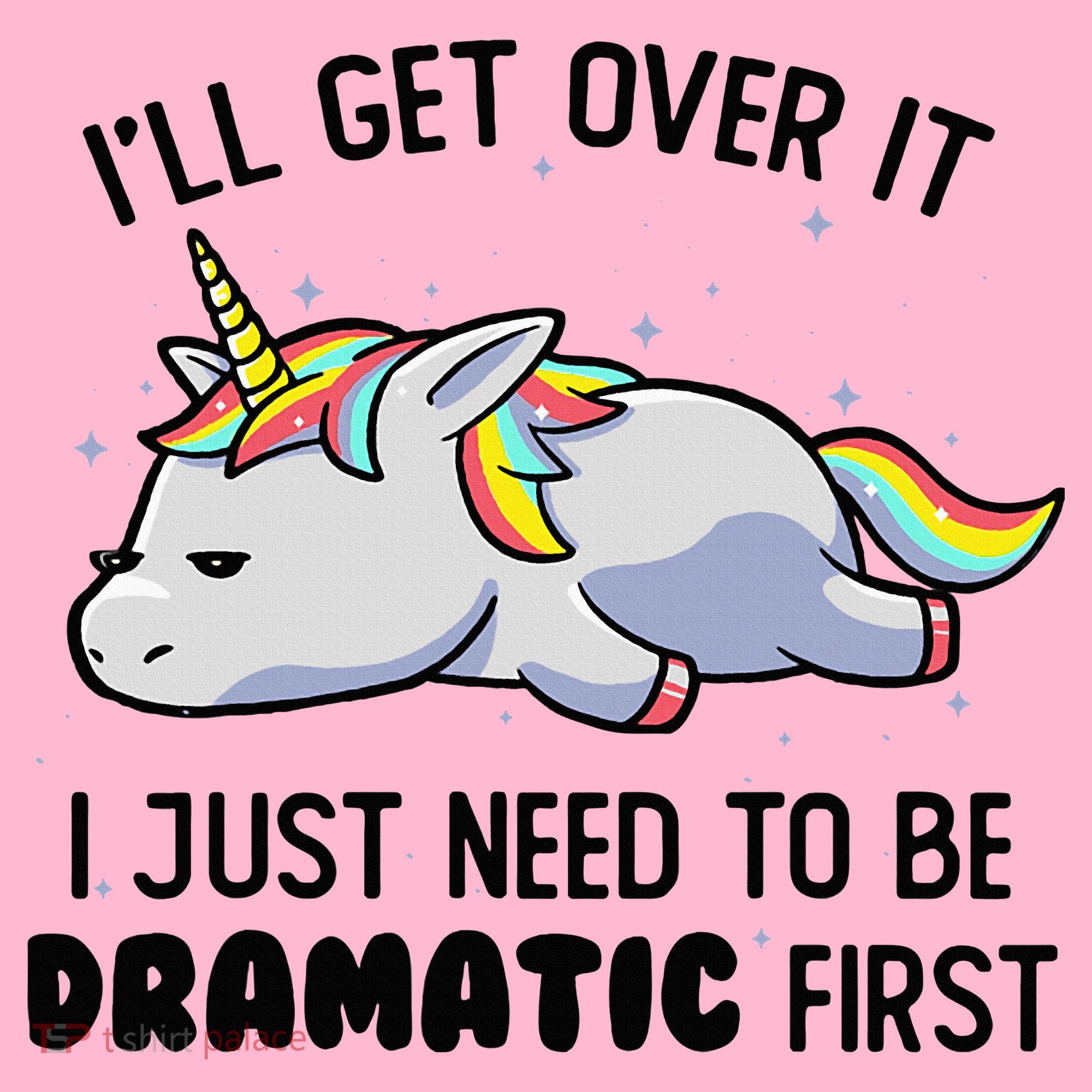 ILl Get Over It I Just Need To Be Dramatic First Unicorn Coaster
