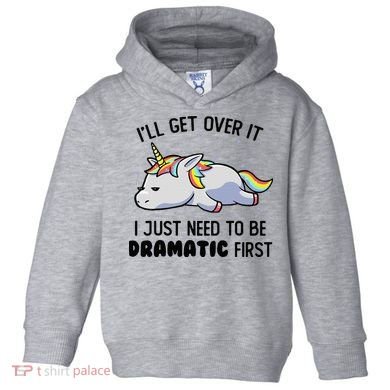 ILl Get Over It I Just Need To Be Dramatic First Unicorn Toddler Hoodie