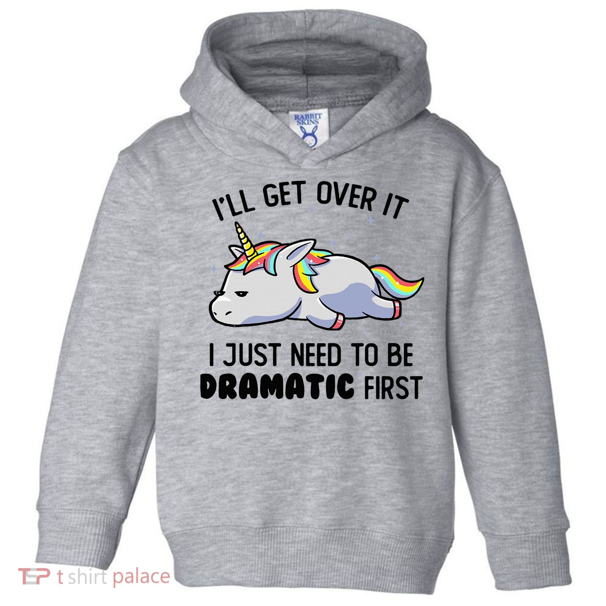 ILl Get Over It I Just Need To Be Dramatic First Unicorn Toddler Hoodie