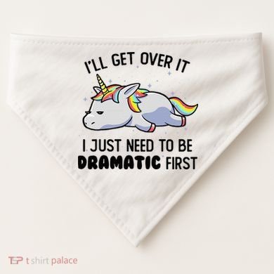 ILl Get Over It I Just Need To Be Dramatic First Unicorn USA-Made Doggie Bandana