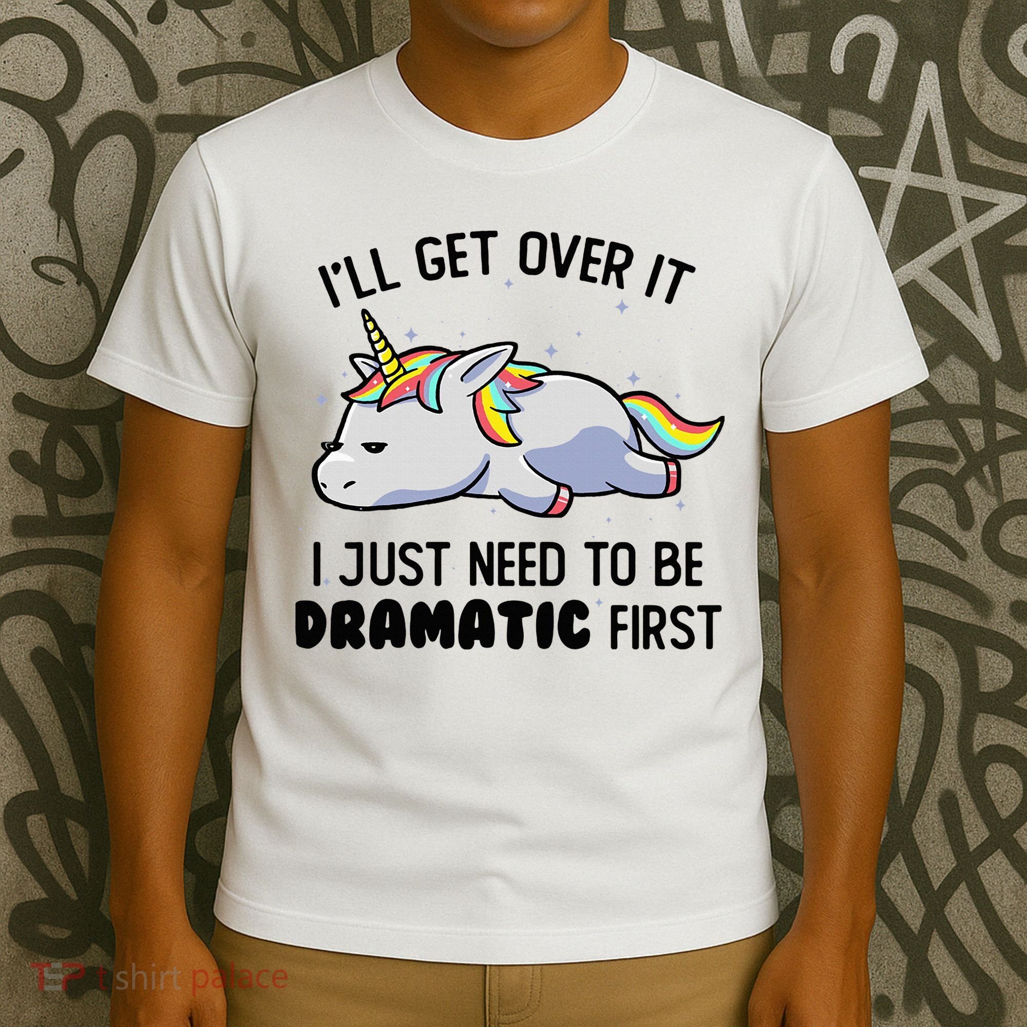 ILl Get Over It I Just Need To Be Dramatic First Unicorn T-Shirt