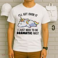 ILl Get Over It I Just Need To Be Dramatic First Unicorn T-Shirt thumb 6