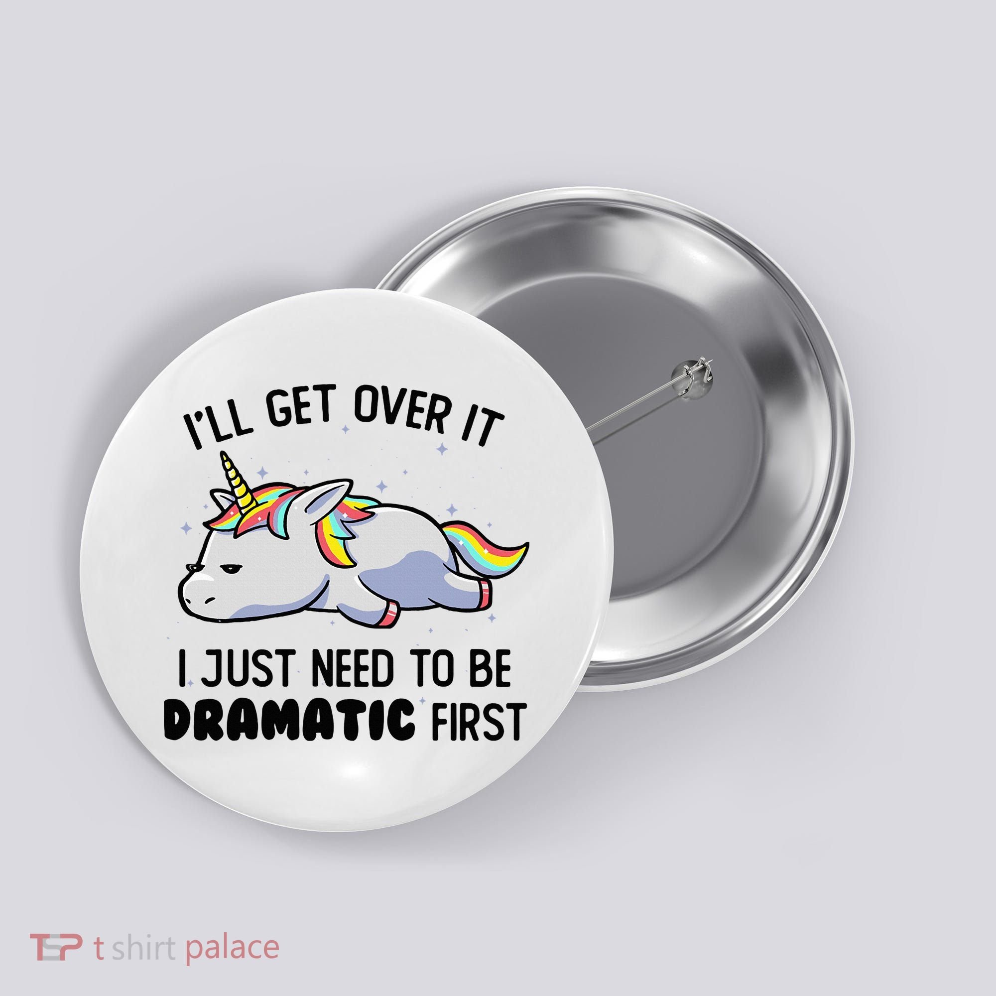ILl Get Over It I Just Need To Be Dramatic First Unicorn Button