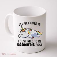 ILl Get Over It I Just Need To Be Dramatic First Unicorn Coffee Mug thumb 0