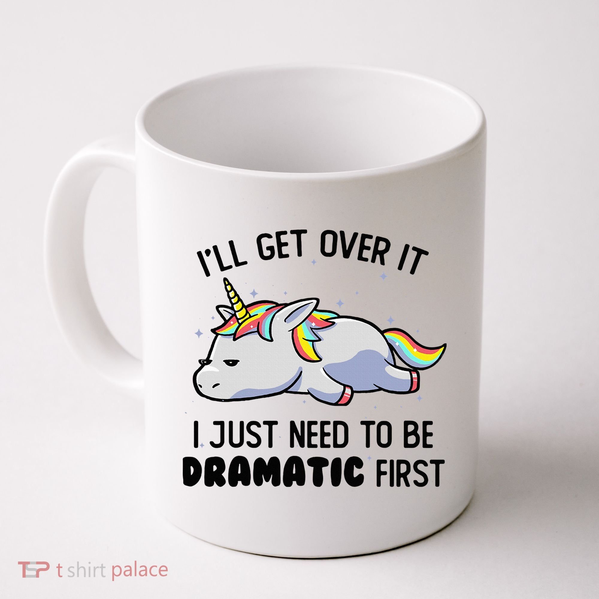 ILl Get Over It I Just Need To Be Dramatic First Unicorn Coffee Mug