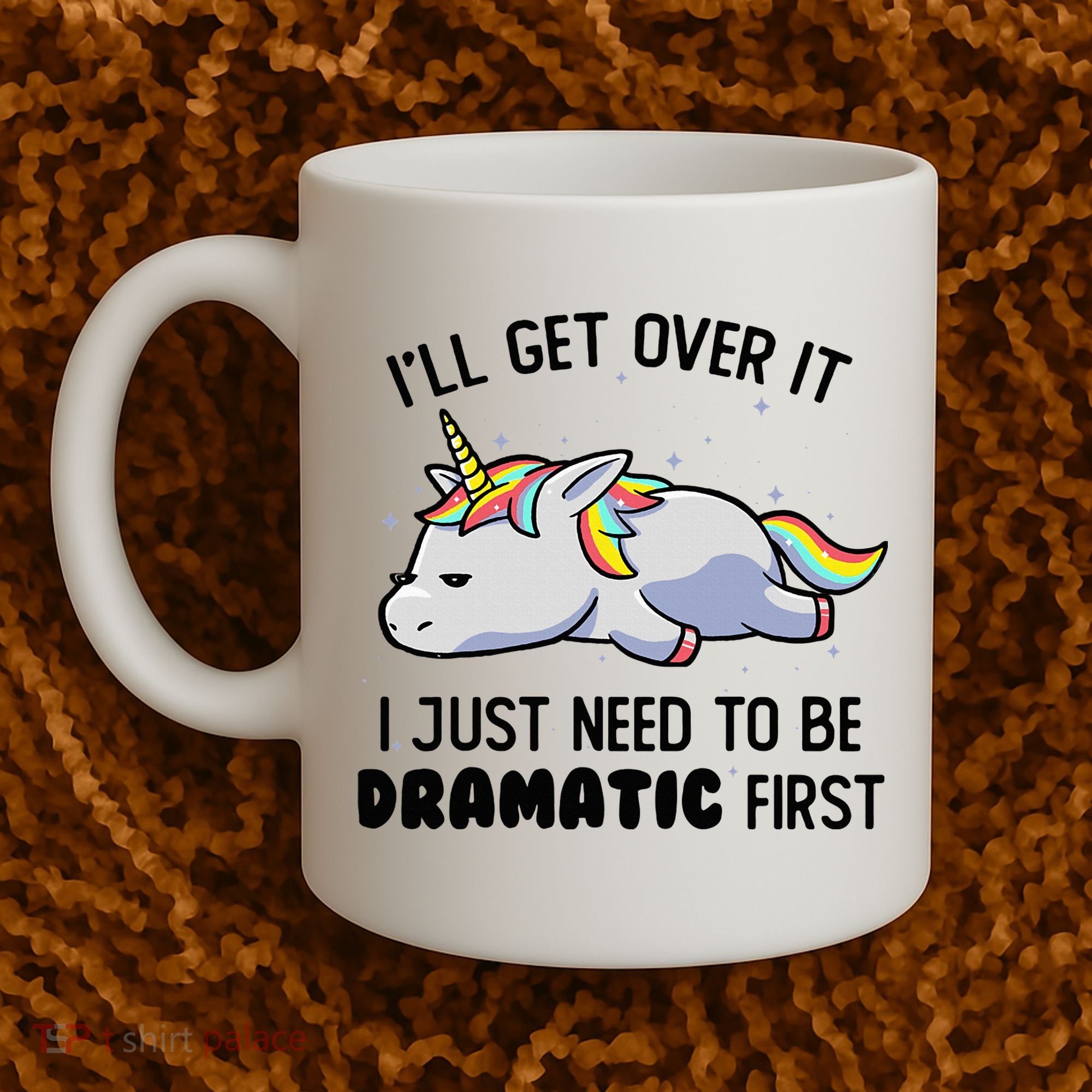 ILl Get Over It I Just Need To Be Dramatic First Unicorn Coffee Mug