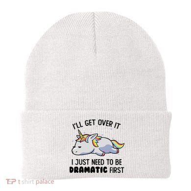 ILl Get Over It I Just Need To Be Dramatic First Unicorn Beanie