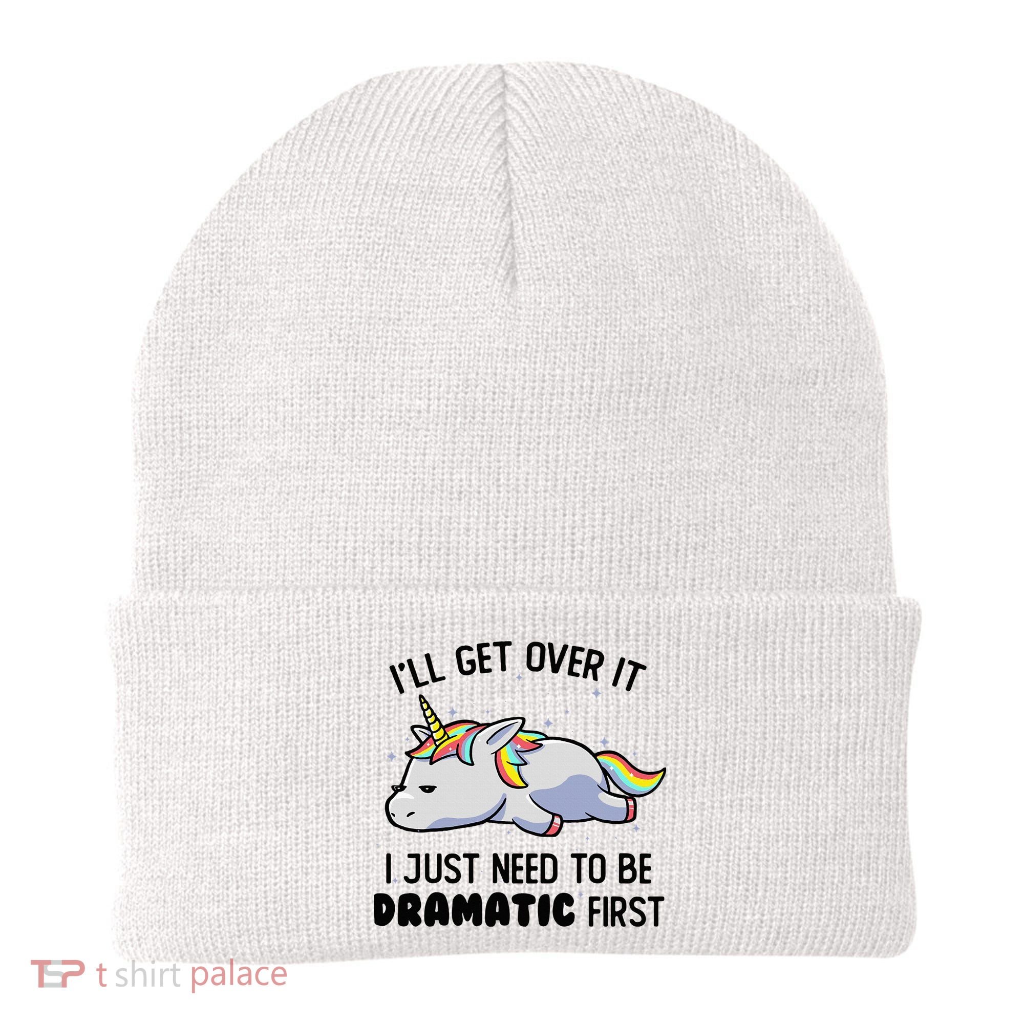 ILl Get Over It I Just Need To Be Dramatic First Unicorn Beanie